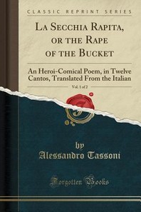  La Secchia Rapita, or the Rape of the Bucket, Vol. 1 of 2