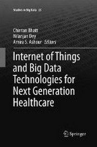  Internet of Things and Big Data Technologies for Next Generation Healthcare