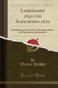  Liebeskampf 1630 und Schaubuhne 1670: Ein Beitrag zur Deutschen Theatergeschichte des Siebzehnten Ja