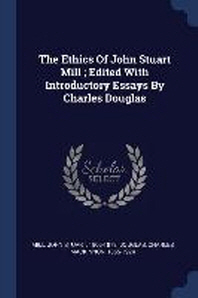  The Ethics of John Stuart Mill; Edited with Introductory Essays by Charles Douglas
