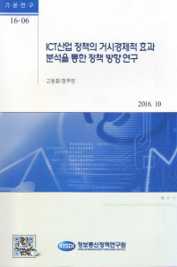  ICT산업 정책의 거시경제적 효과 분석을 통한 정책 방향 연구