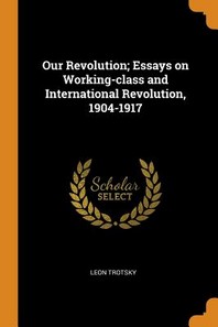  Our Revolution; Essays on Working-Class and International Revolution, 1904-1917