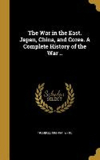  The War in the East. Japan, China, and Corea. a Complete History of the War ..