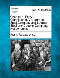  Charles H. Ferry, Complainant, vs. Latrobe Steel Company and Latrobe Steel and Coupler Company, Respondents