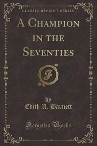  A Champion in the Seventies (Classic Reprint)