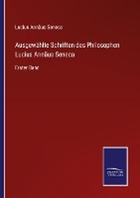  Ausgewaehlte Schriften des Philosophen Lucius Annaeus Seneca
