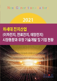  차세대 전지산업(이차전지, 연료전지, 태양전지) 시장동향과 유망 기술개발 및 기업 현황(2021)