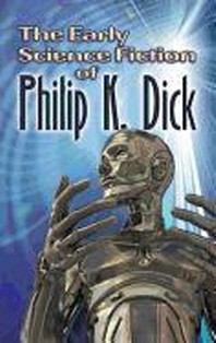  The Early Science Fiction of Philip K. Dick