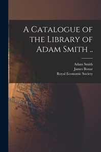 A Catalogue of the Library of Adam Smith ..