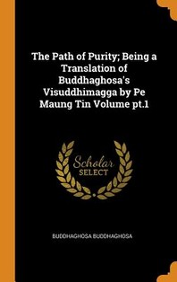  The Path of Purity; Being a Translation of Buddhaghosa's Visuddhimagga by Pe Maung Tin Volume pt.1