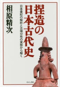 捏造の日本古代史 日本書紀の解析と古墳分布の實態から解く