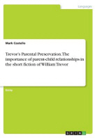  Trevor's Parental Preservation. The importance of parent-child relationships in the short fiction of William Trevor