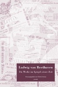  Ludwig van Beethoven. Die Werke im Spiegel seiner Zeit