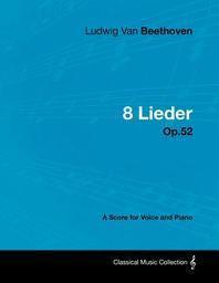  Ludwig Van Beethoven - 8 Lieder - Op.52 - A Score for Voice and Piano