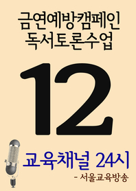  서울교육방송 교육채널 24시. 12호(금연예방캠페인, 독서토론수업)
