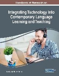  Handbook of Research on Integrating Technology Into Contemporary Language Learning and Teaching