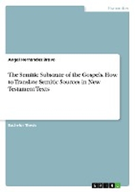  The Semitic Substrate of the Gospels. How to Translate Semitic Sources in New Testament Texts