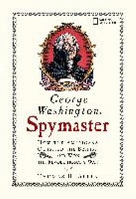 George Washington, Spymaster : How the Americans Outspied the British And Won the Revolutionary War,
