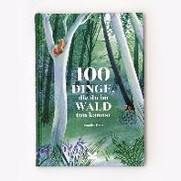  100 Dinge, die du im Wald tun kannst