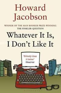  Whatever It Is, I Don't Like It. Howard Jacobson
