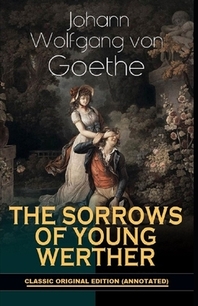  The Sorrows of Young Werther By Johann Wolfgang von Goethe (Annotated Edition)