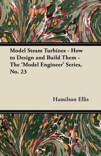  Model Steam Turbines - How to Design and Build Them - The 'Model Engineer' Series, No. 23
