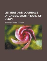  Letters and Journals of James, Eighth Earl of Elgin