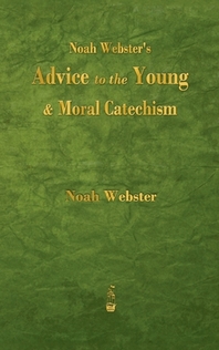  Noah Webster's Advice to the Young and Moral Catechism