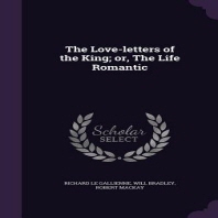  The Love-letters of the King; or, The Life Romantic