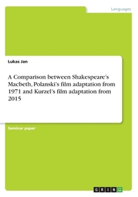  A Comparison between Shakespeare's Macbeth, Polanski's film adaptation from 1971 and Kurzel's film adaptation from 2015
