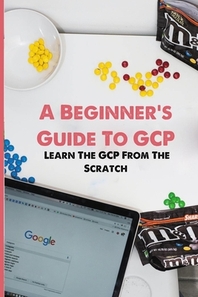  A Beginner's Guide To GCP