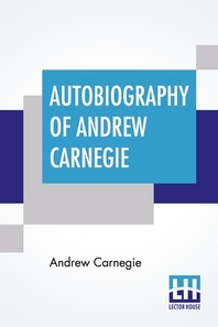  Autobiography Of Andrew Carnegie