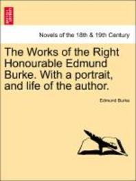  The Works of the Right Honourable Edmund Burke. with a Portrait, and Life of the Author.