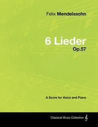  Felix Mendelssohn - 6 Lieder - Op.57 - A Score for Voice and Piano