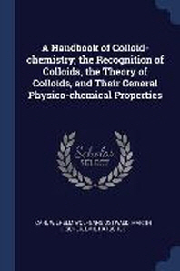  A Handbook of Colloid-Chemistry; The Recognition of Colloids, the Theory of Colloids, and Their General Physico-Chemical Properties