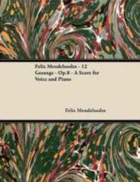 Felix Mendelssohn - 12 Gesange - Op.8 - A Score for Voice and Piano