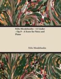  Felix Mendelssohn - 12 Lieder - Op.9 - A Score for Voice and Piano