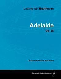  Ludwig Van Beethoven - Adelaide - Op. 46 - A Score for Voice and Piano