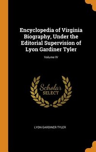  Encyclopedia of Virginia Biography, Under the Editorial Supervision of Lyon Gardiner Tyler; Volume IV