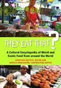  They Eat That? A Cultural Encyclopedia of Weird and Exotic Food from around the World