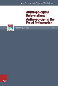  Anthropological Reformations - Anthropology in the Era of Reformation