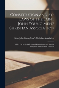 Constitution and By-laws of the Saint John Young Men's Christian Association [microform]