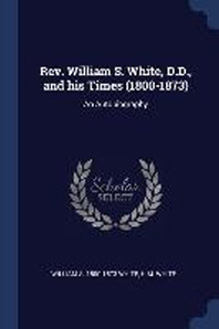  Rev. William S. White, D.D., and His Times (1800-1873)
