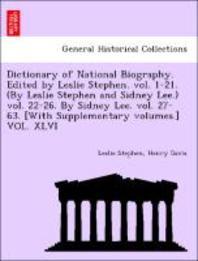  Dictionary of National Biography. Edited by Leslie Stephen. Vol. 1-21. (by Leslie Stephen and Sidney Lee.) Vol. 22-26. by Sidney Lee. Vol. 27-63. [Wit
