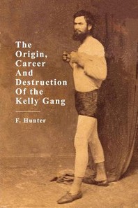 The Origin, Career and Destruction of the Kelly Gang