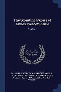 The Scientific Papers of James Prescott Joule; Volume 1