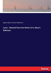  Lyrics - Selected from the Works of A. Mary F. Robinson