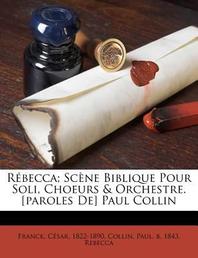  Rebecca; Scene Biblique Pour Soli, Choeurs & Orchestre. [Paroles de] Paul Collin