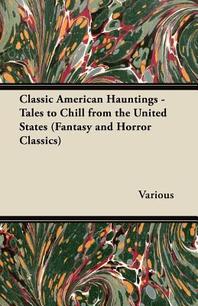  Classic American Hauntings - Tales to Chill from the United States (Fantasy and Horror Classics)