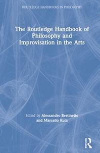  The Routledge Handbook of Philosophy and Improvisation in the Arts
